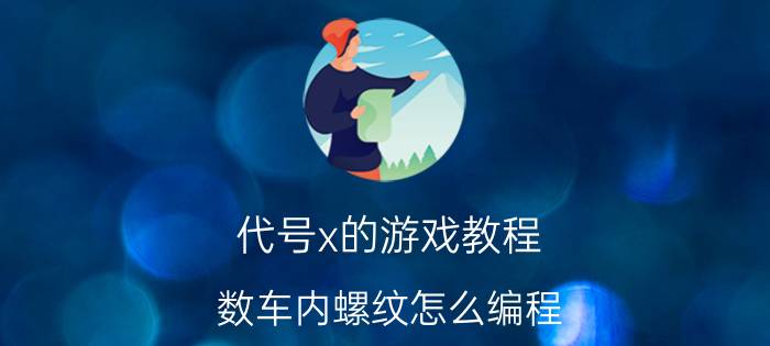 代号x的游戏教程 数车内螺纹怎么编程？